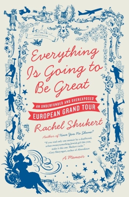 Everything Is Going to Be Great - An Underfunded and Overexposed EuropeanGrand Tour