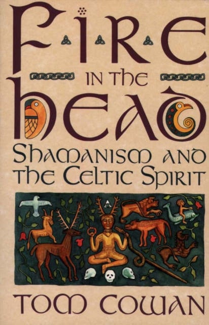 Fire in the Head - Shamanism and the Celtic Spirit