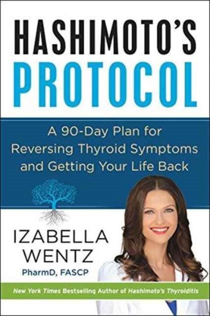 Hashimoto''s Protocol - A 90-Day Plan for Reversing Thyroid Symptoms and Getting Your Life Back