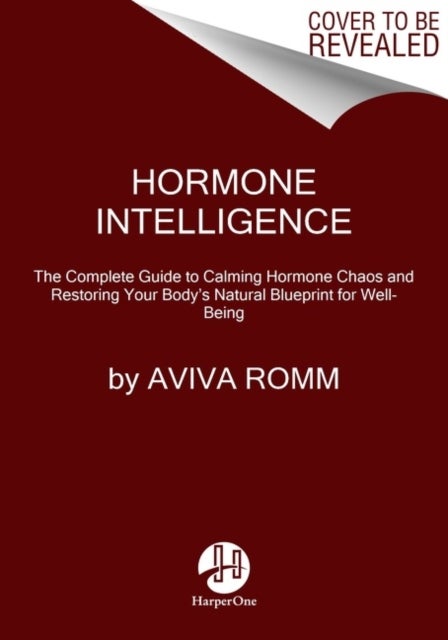 Hormone Intelligence - The Complete Guide to Calming Hormone Chaos and Restoring Your Body's Natural Blueprint for Well-Being