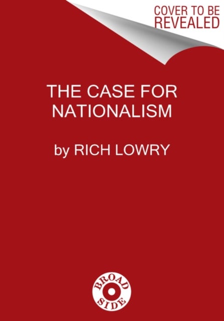 The Case for Nationalism - How It Made Us Powerful, United, and Free