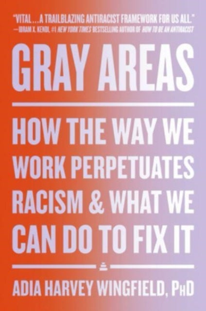 Gray Areas - How the Way We Work Perpetuates Racism and What We Can Do to Fix It