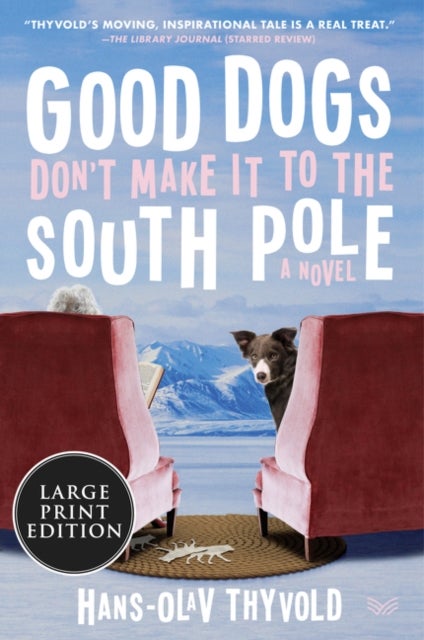 Good Dogs Don''t Make It to the South Pole - A Novel
