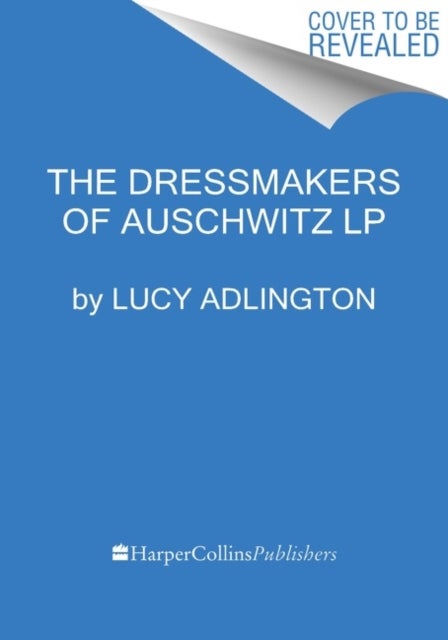 The Dressmakers of Auschwitz - The True Story of the Women Who Sewed to Survive