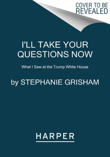 I''ll Take Your Questions Now - What I Saw at the Trump White House