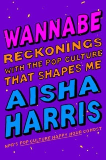 Wannabe - Reckonings with the Pop Culture That Shapes Me