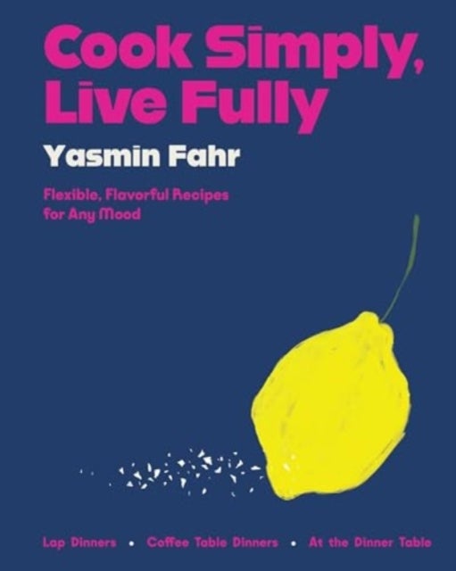 Cook Simply, Live Fully - Flexible, Flavorful Recipes for Any Mood