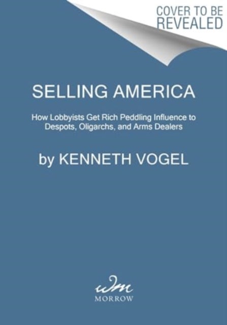 Selling America - The Hidden Story of Rudy Giuliani, Hunter Biden, and the Washington Insiders on the Payrolls of Corrupt Foreign Interests