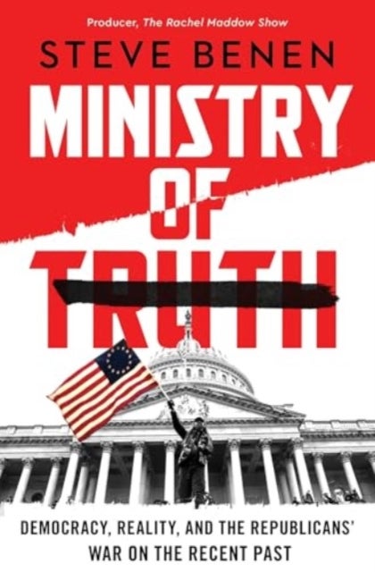 Ministry of Truth - Democracy, Reality, and the Republicans' War on the Recent Past