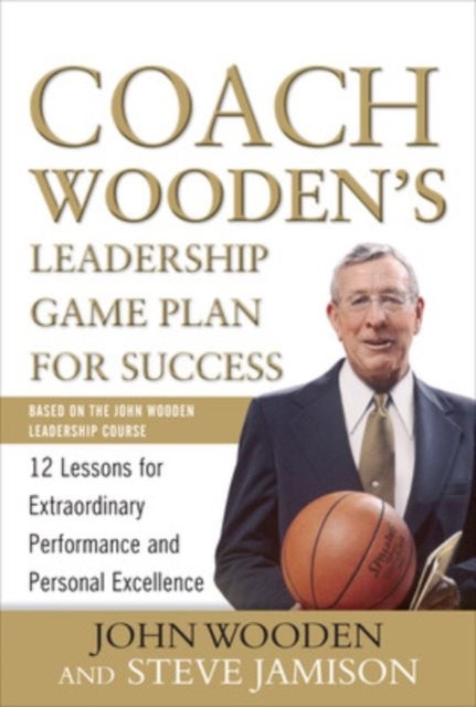 Coach Wooden's Leadership Game Plan for Success: 12 Lessons for Extraordinary Performance and Person