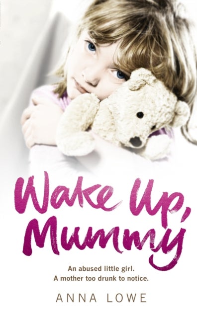 Wake Up, Mummy - The heartbreaking true story of an abused little girl whose mother was too drunk to notice