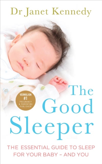 Good Sleeper - The Essential Guide to Sleep for Your Baby - and You