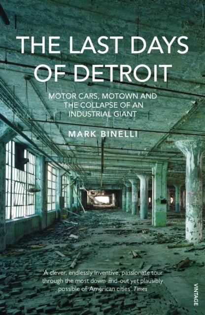 Last Days of Detroit - Motor Cars, Motown and the Collapse of an Industrial Giant