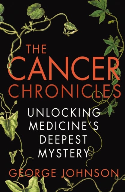 The Cancer Chronicles - Unlocking Medicine's Deepest Mystery