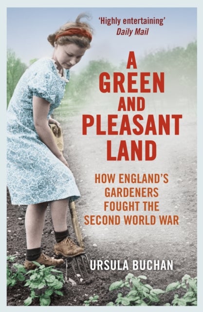 A Green and Pleasant Land - How England’s Gardeners Fought the Second World War