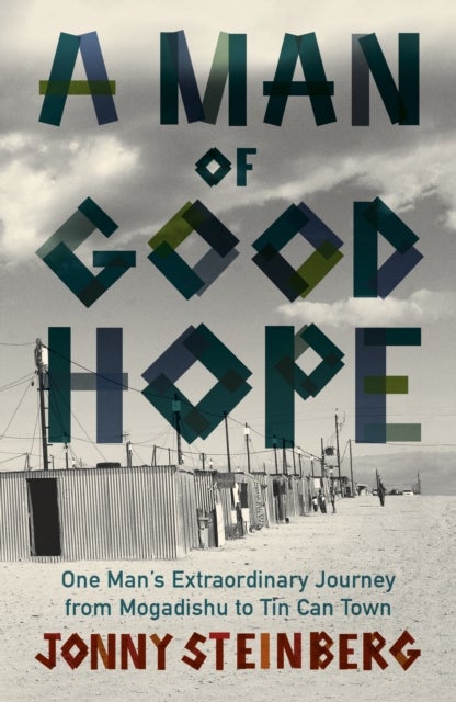 Man of Good Hope - One Man's Extraordinary Journey from Mogadishu to Tin Can Town