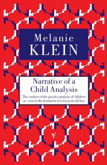 Narrative of a Child Analysis - The Conduct of the Psycho-analysis of Children as Seen in the Treatment of a Ten Year Old Boy