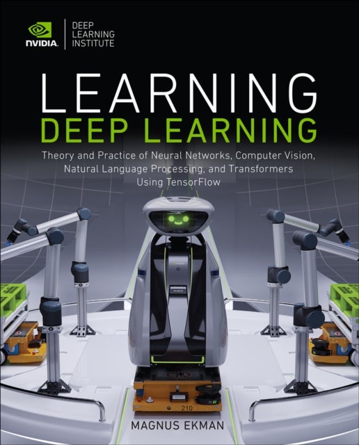 Learning Deep Learning - Theory and Practice of Neural Networks, Computer Vision, Natural Language Processing, and Transformers Using TensorFlow