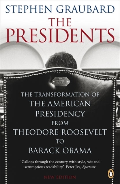The Presidents - The Transformation of the American Presidency from Theodore Roosevelt to Barack Obama