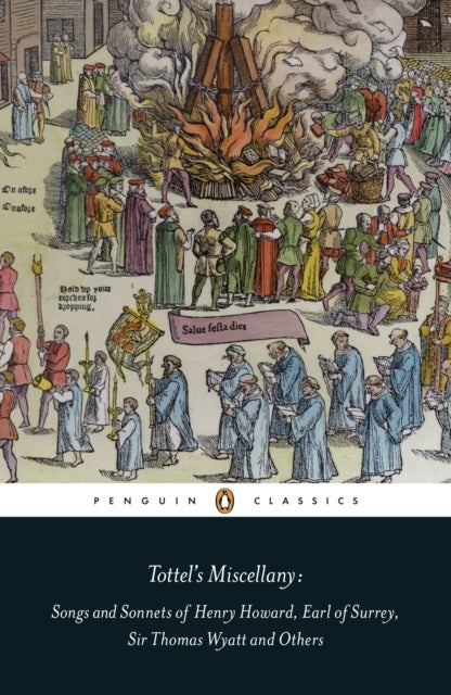Tottel's Miscellany - Songs and Sonnets of Henry Howard, Earl of Surrey, Sir Thomas Wyatt and Others