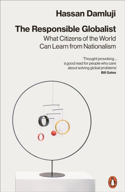 The Responsible Globalist - What Citizens of the World Can Learn from Nationalism