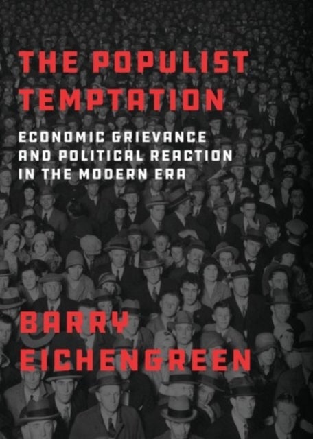 The Populist Temptation - Economic Grievance and Political Reaction in the Modern Era