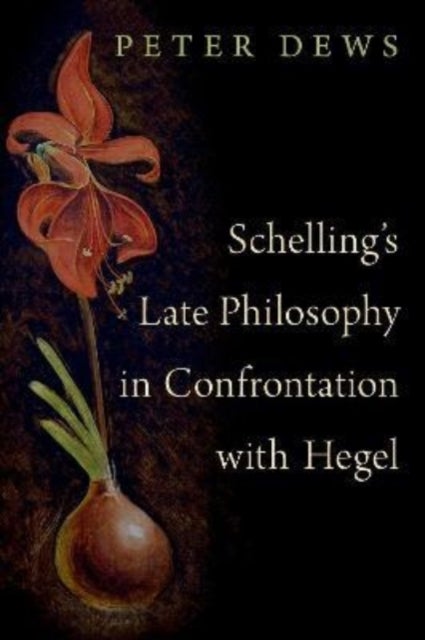 Schelling''s Late Philosophy in Confrontation with Hegel