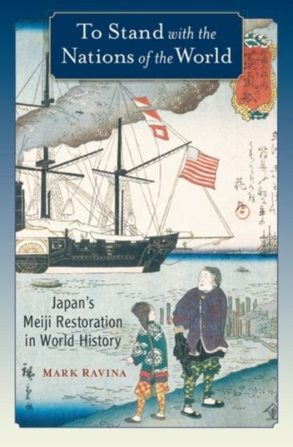 To Stand with the Nations of the World - Japan's Meiji Restoration in World History