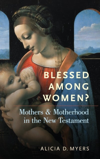 Blessed Among Women? - Mothers and Motherhood in the New Testament