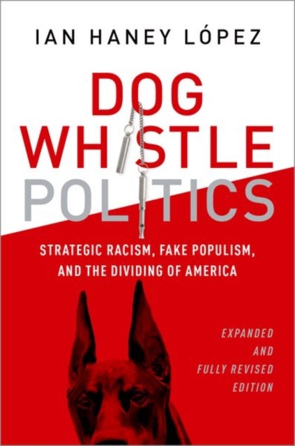 Dog Whistle Politics - Strategic Racism, Fake Populism, and the Dividing of America, Expanded and Fully Revised Edition