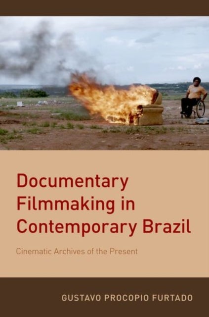 Documentary Filmmaking in Contemporary Brazil - Cinematic Archives of the Present