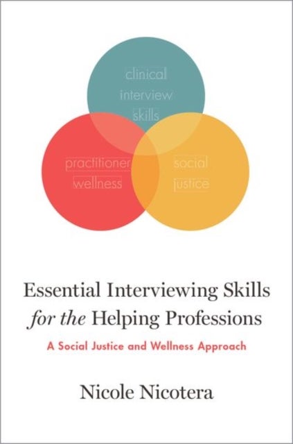 Essential Interviewing Skills for the Helping Professions - A Social Justice and Wellness Approach