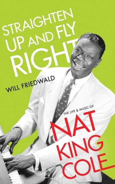 Straighten Up and Fly Right - The Life and Music of Nat King Cole