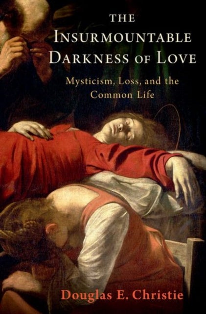The Insurmountable Darkness of Love - Mysticism, Loss, and the Common Life
