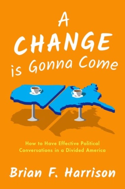 A Change is Gonna Come - How to Have Effective Political Conversations in a Divided America