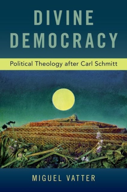 Divine Democracy - Political Theology after Carl Schmitt
