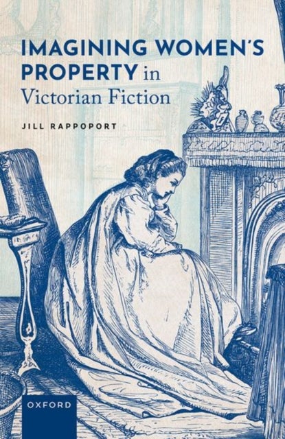 Imagining Women''s Property in Victorian Fiction