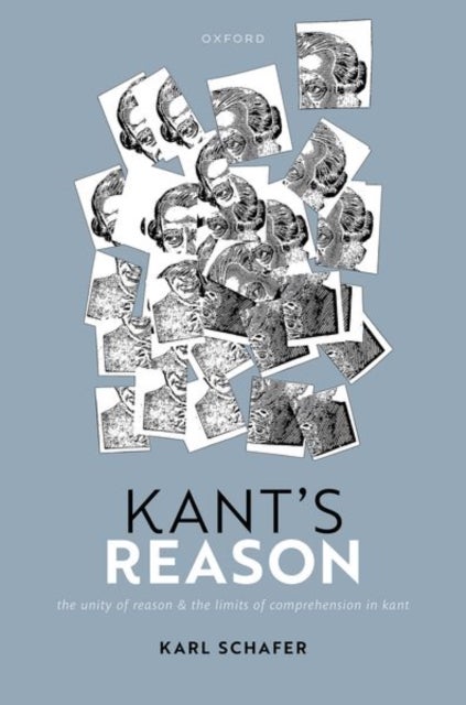 Kant's Reason - The Unity of Reason and the Limits of Comprehension in Kant