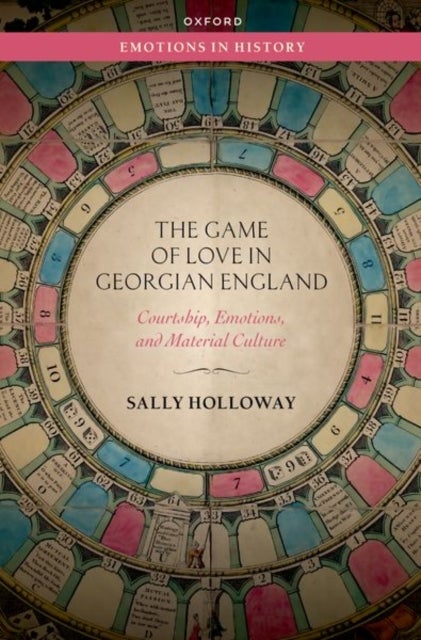 The Game of Love in Georgian England - Courtship, Emotions, and Material Culture