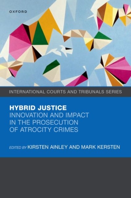 Hybrid Justice - Innovation and Impact in the Prosecution of Atrocity Crimes
