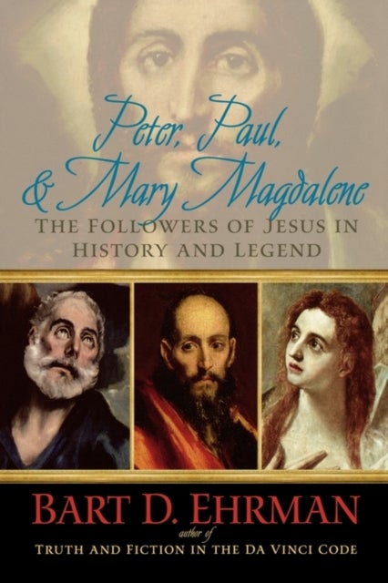 Peter, Paul, and Mary Magdalene - The Followers of Jesus in History and Legend