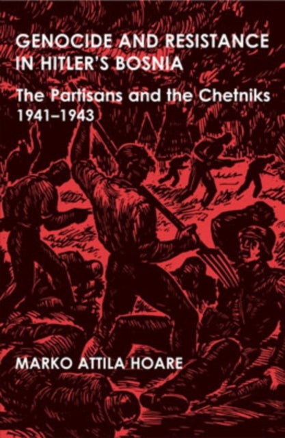 Genocide and Resistance in Hitler's Bosnia - The Partisans and the Chetniks, 1941-1943