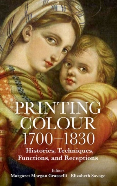 Printing Colour 1700–1830 – Histories, Techniques, Functions, and Receptions - Histories, Techniques, Functions, and Receptions