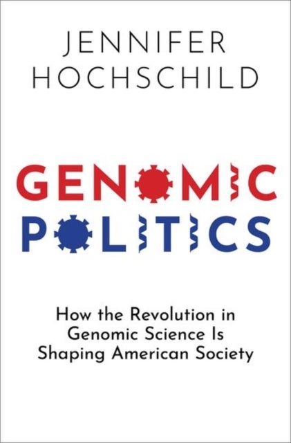 Genomic Politics - How the Revolution in Genomic Science Is Shaping American Society