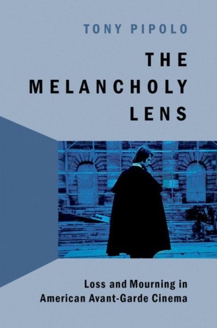 The Melancholy Lens - Loss and Mourning in American Avant-Garde Cinema