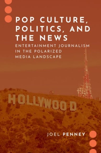Pop Culture, Politics, and the News - Entertainment Journalism in the Polarized Media Landscape