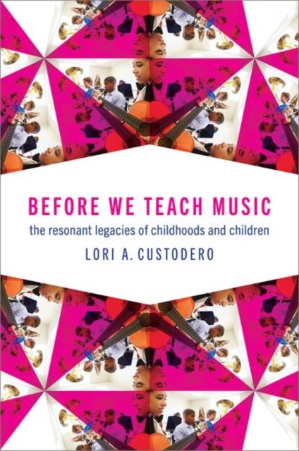 Before We Teach Music - The Resonant Legacies of Childhoods and Children