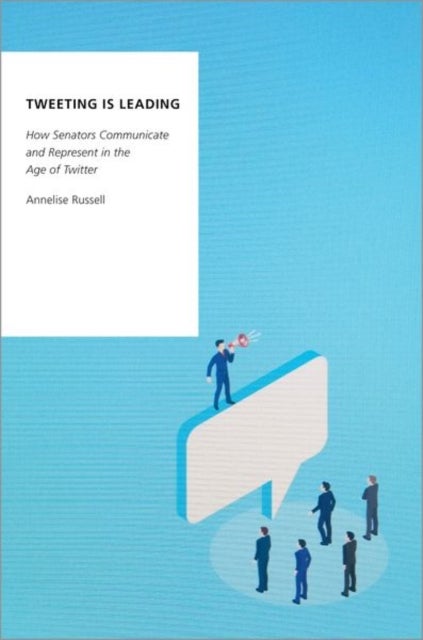 Tweeting is Leading - How Senators Communicate and Represent in the Age of Twitter