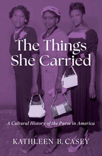 The Things She Carried - A Cultural History of the Purse in America