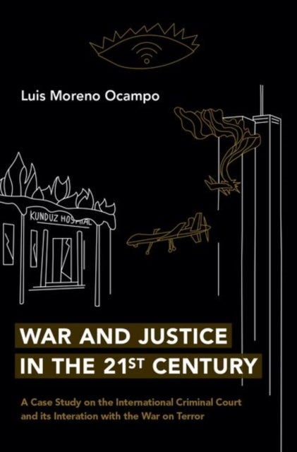 War and Justice in the 21st Century - A Case Study on the International Criminal Court and its Interaction with the War on Terror